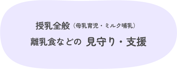 授乳全般（母乳育児・ミルク哺乳）
離乳食などの見守り・支援